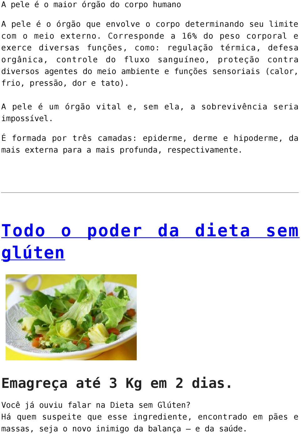 funções sensoriais (calor, frio, pressão, dor e tato). A pele é um órgão vital e, sem ela, a sobrevivência seria impossível.