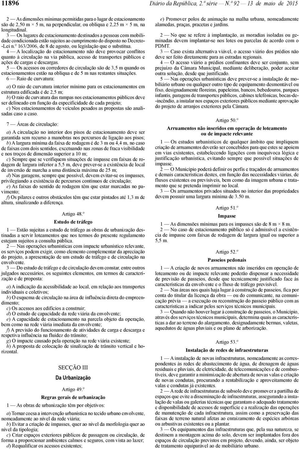 3 Os lugares de estacionamento destinados a pessoas com mobilidade condicionada estão sujeitos ao cumprimento do disposto no Decreto- -Lei n.º 163/2006, de 8 de agosto, ou legislação que o substitua.