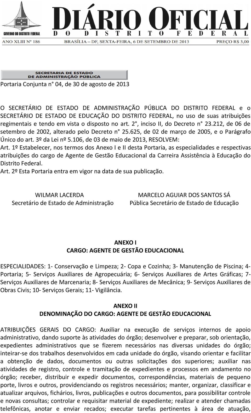 625, de 02 de março de 2005, e o Parágrafo Único do art. 3º da Lei nº 5.106, de 03 de maio de 2013, RESOLVEM: Art.