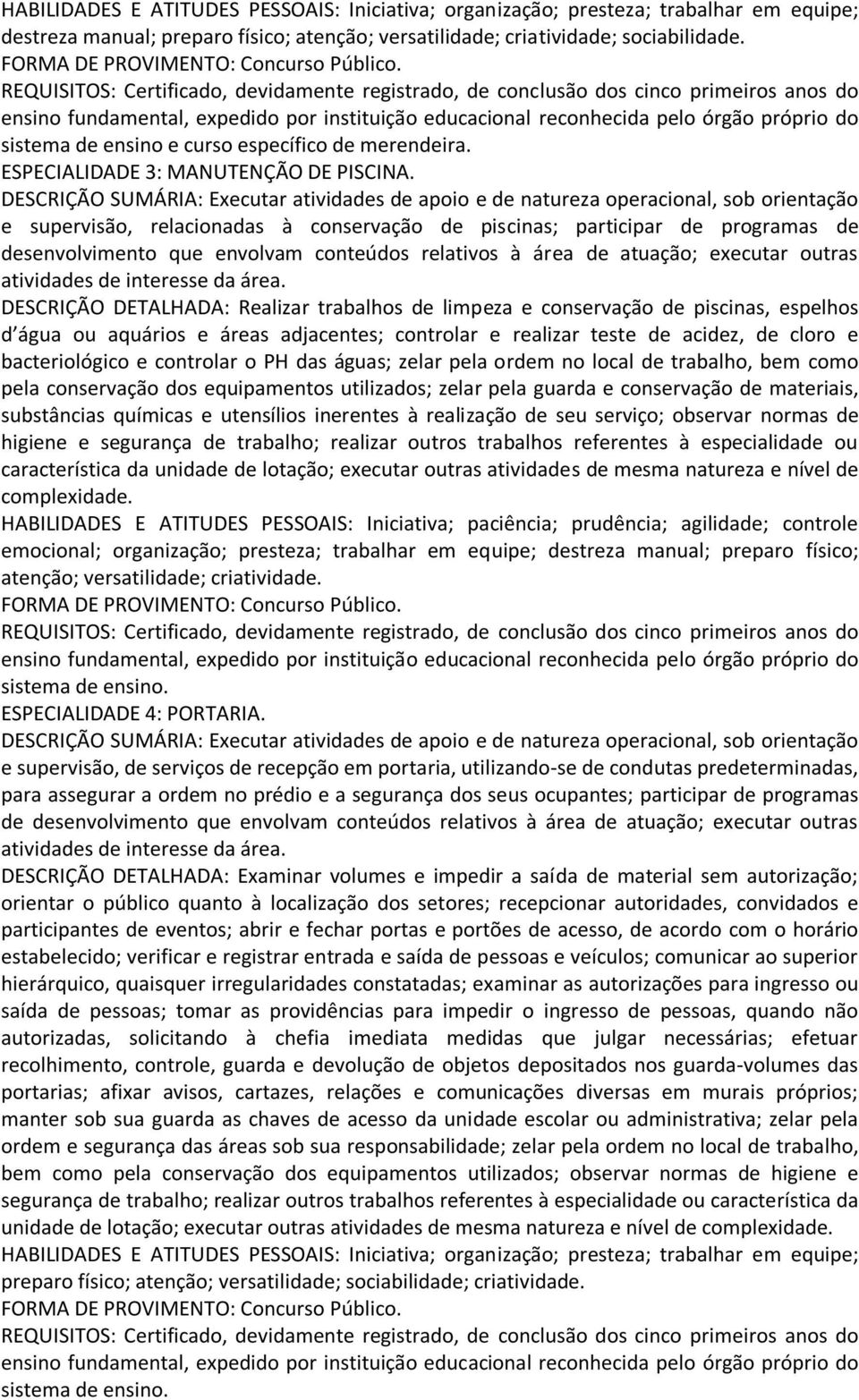 e supervisão, relacionadas à conservação de piscinas; participar de programas de desenvolvimento que envolvam conteúdos relativos à área de atuação; executar outras atividades de interesse da área.