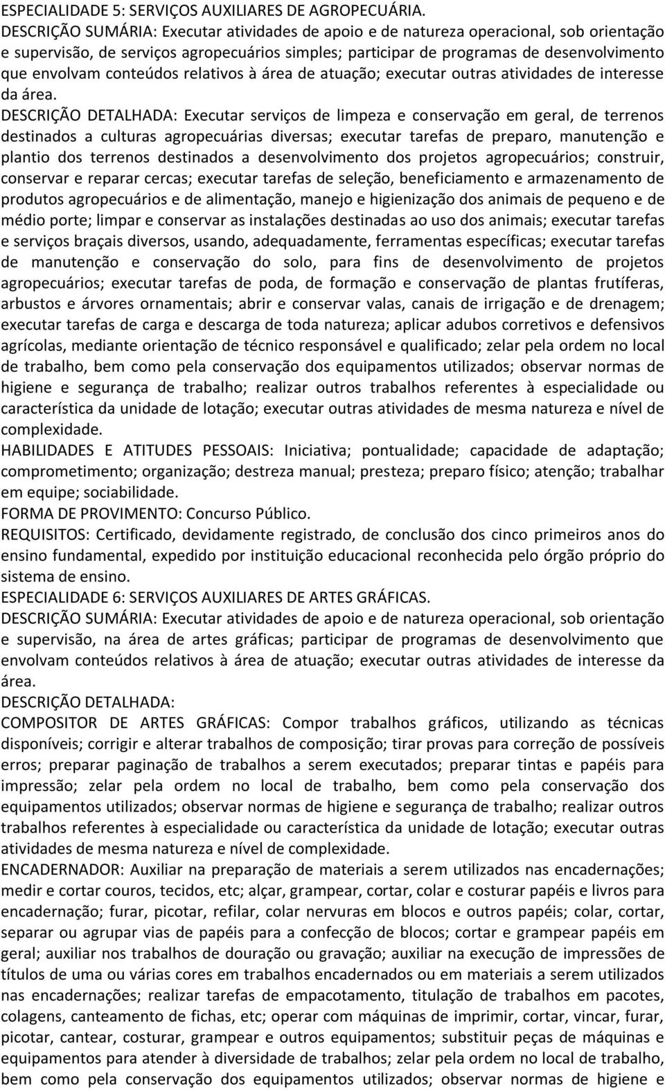 DESCRIÇÃO DETALHADA: Executar serviços de limpeza e conservação em geral, de terrenos destinados a culturas agropecuárias diversas; executar tarefas de preparo, manutenção e plantio dos terrenos