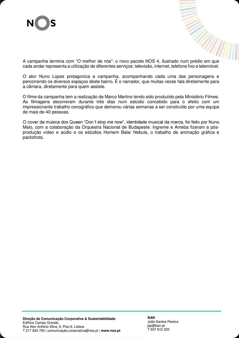 É o narrador, que muitas vezes fala diretamente para a câmara, diretamente para quem assiste. O filme da campanha tem a realização de Marco Martins tendo sido produzido pela Ministério Filmes.