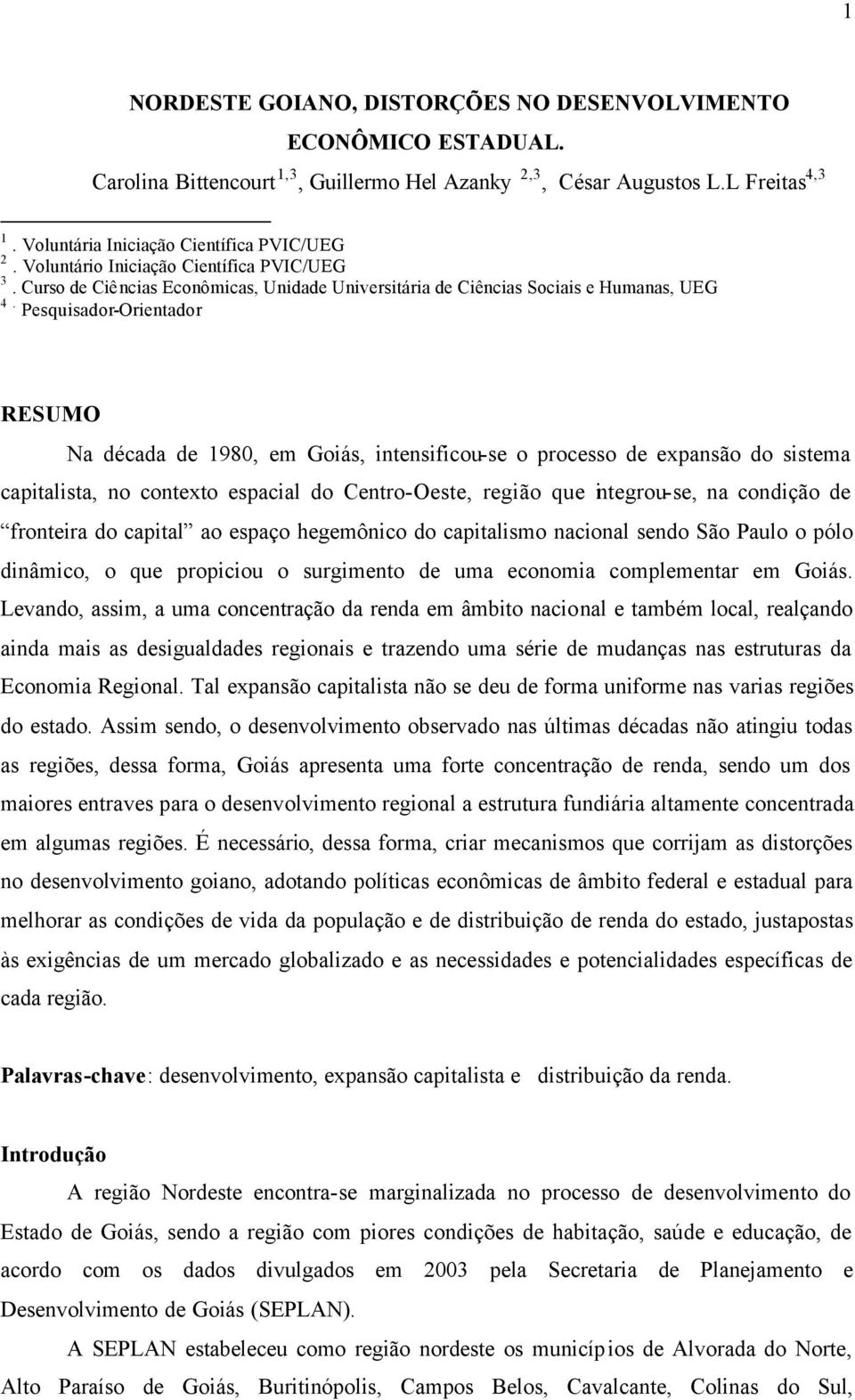 Pesquisador-Orientador RESUMO Na década de 1980, em Goiás, intensificou-se o processo de expansão do sistema capitalista, no contexto espacial do Centro-Oeste, região que integrou-se, na condição de