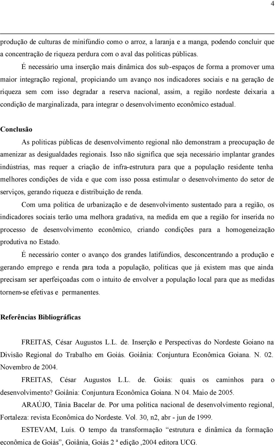 a reserva nacional, assim, a região nordeste deixaria a condição de marginalizada, para integrar o desenvolvimento econômico estadual.