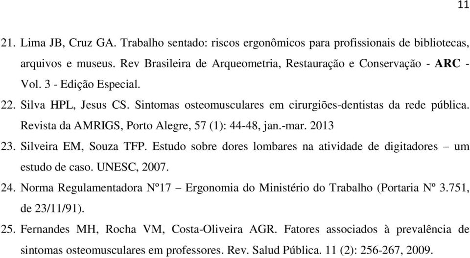 Silveira EM, Souza TFP. Estudo sobre dores lombares na atividade de digitadores um estudo de caso. UNESC, 2007. 24.