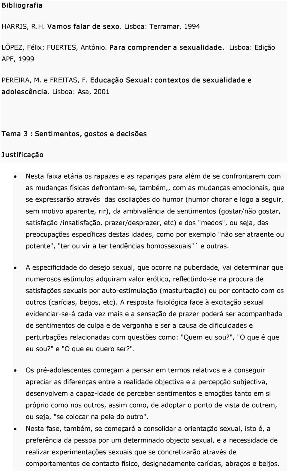 Lisboa: Asa, 2001 Tema 3 : Sentimentos, gostos e decisões Nesta faixa etária os rapazes e as raparigas para além de se confrontarem com as mudanças físicas defrontam se, também,, com as mudanças
