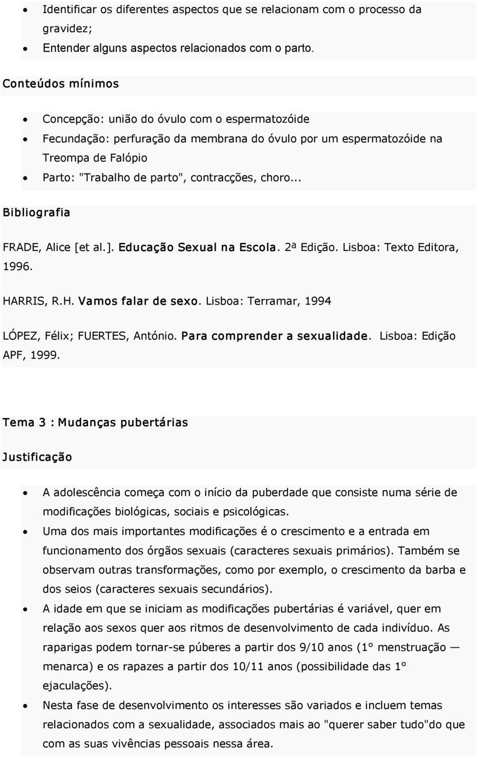 .. FRADE, Alice [et al.]. Educação Sexual na Escola. 2ª Edição. Lisboa: Texto Editora, 1996. HARRIS, R.H. Vamos falar de sexo. Lisboa: Terramar, 1994 LÓPEZ, Félix; FUERTES, António.