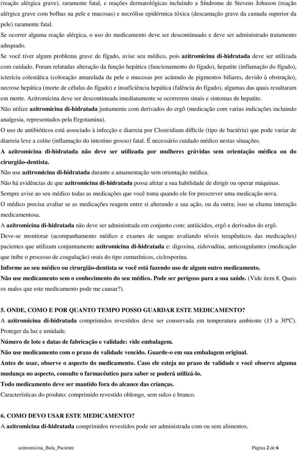 Se você tiver algum problema grave de fígado, avise seu médico, pois azitromicina di-hidratada deve ser utilizada com cuidado.