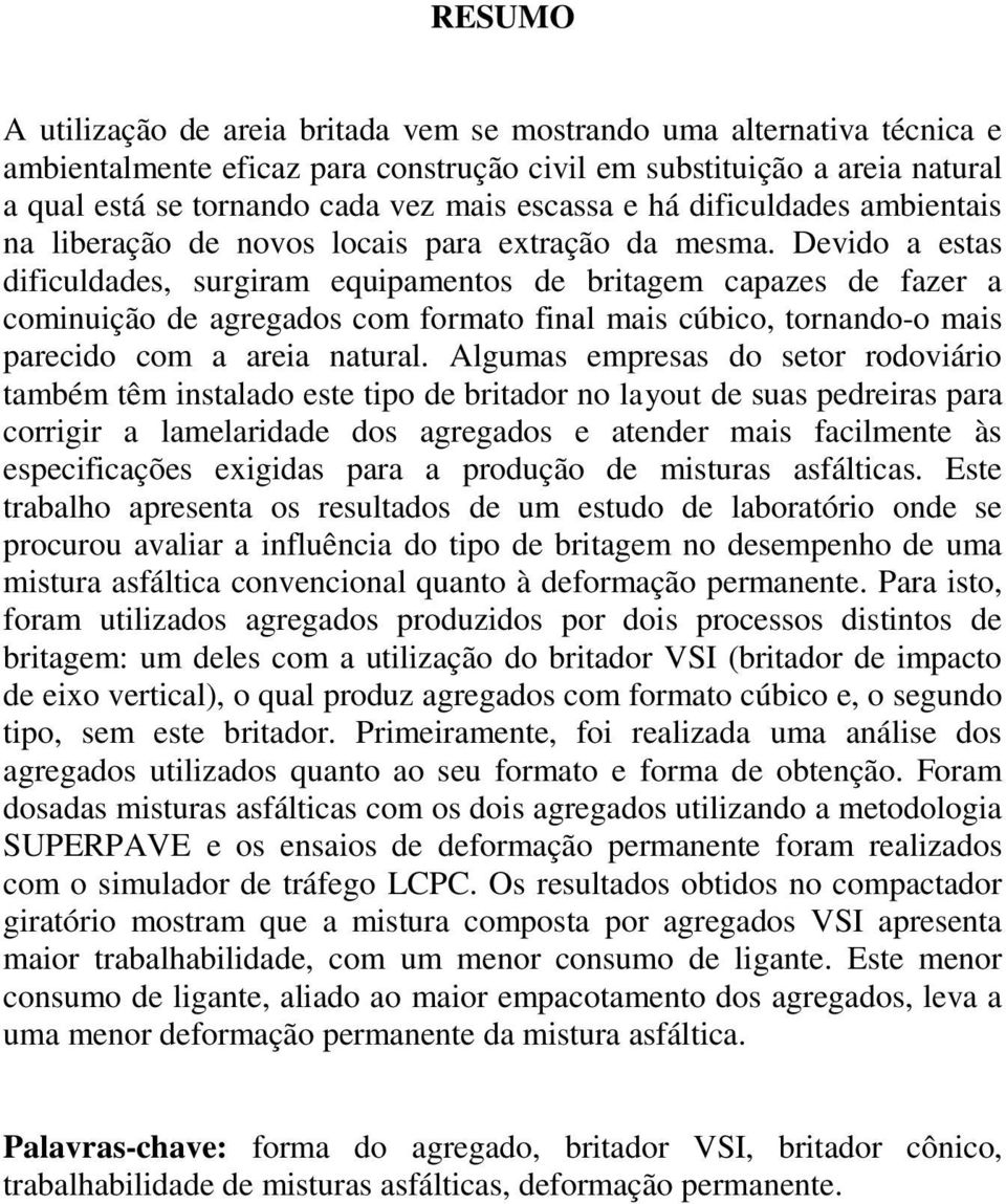 Devido a estas dificuldades, surgiram equipamentos de britagem capazes de fazer a cominuição de agregados com formato final mais cúbico, tornando-o mais parecido com a areia natural.