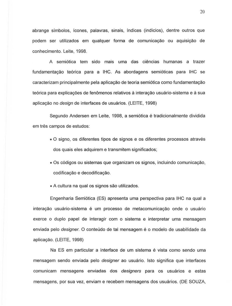 As abordagens semi6ticas para IHC se caracterizam principal mente pela aplicac;8ode teo ria semi6tica como fundamentac;80 teo rica para explicac;oes de fen6menos relativos a interac;ao