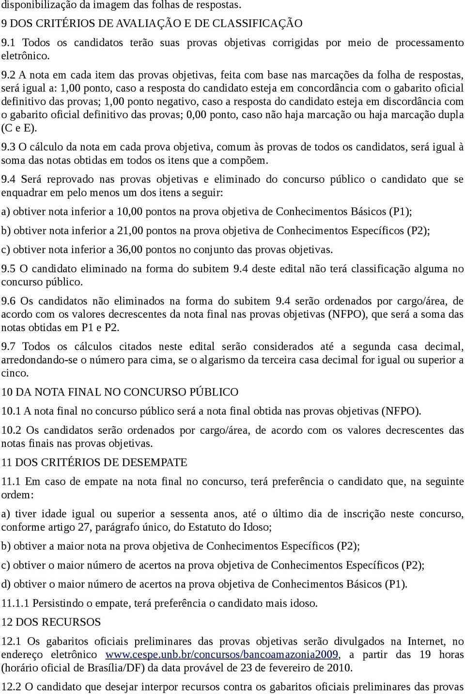 definitivo das provas; 1,00 ponto negativo, caso a resposta do candidato esteja em discordância com o gabarito oficial definitivo das provas; 0,00 ponto, caso não haja marcação ou haja marcação dupla