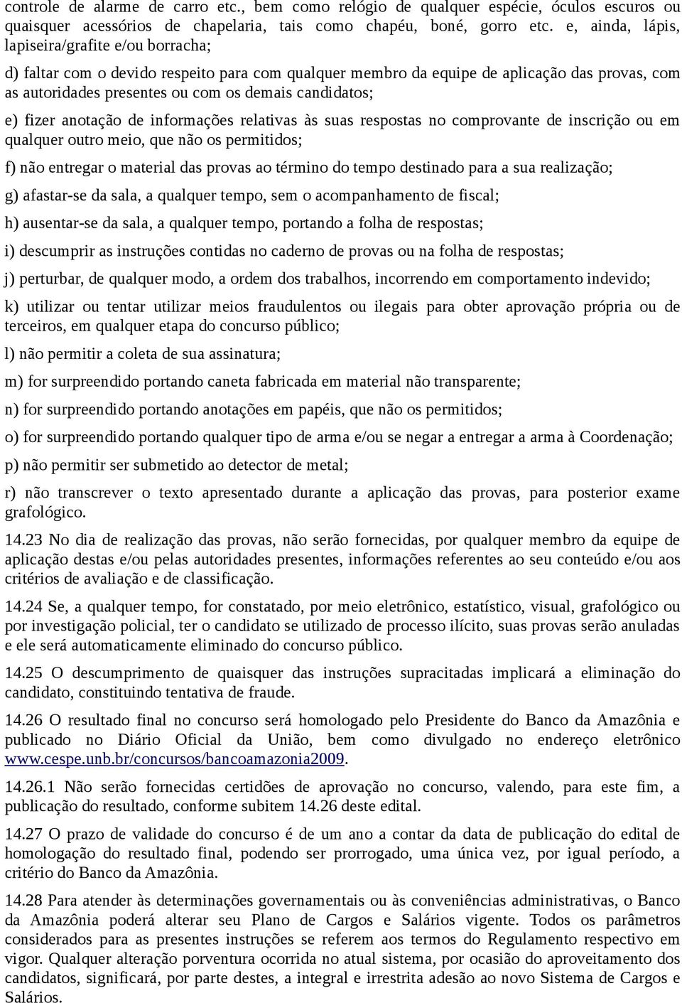 e) fizer anotação de informações relativas às suas respostas no comprovante de inscrição ou em qualquer outro meio, que não os permitidos; f) não entregar o material das provas ao término do tempo