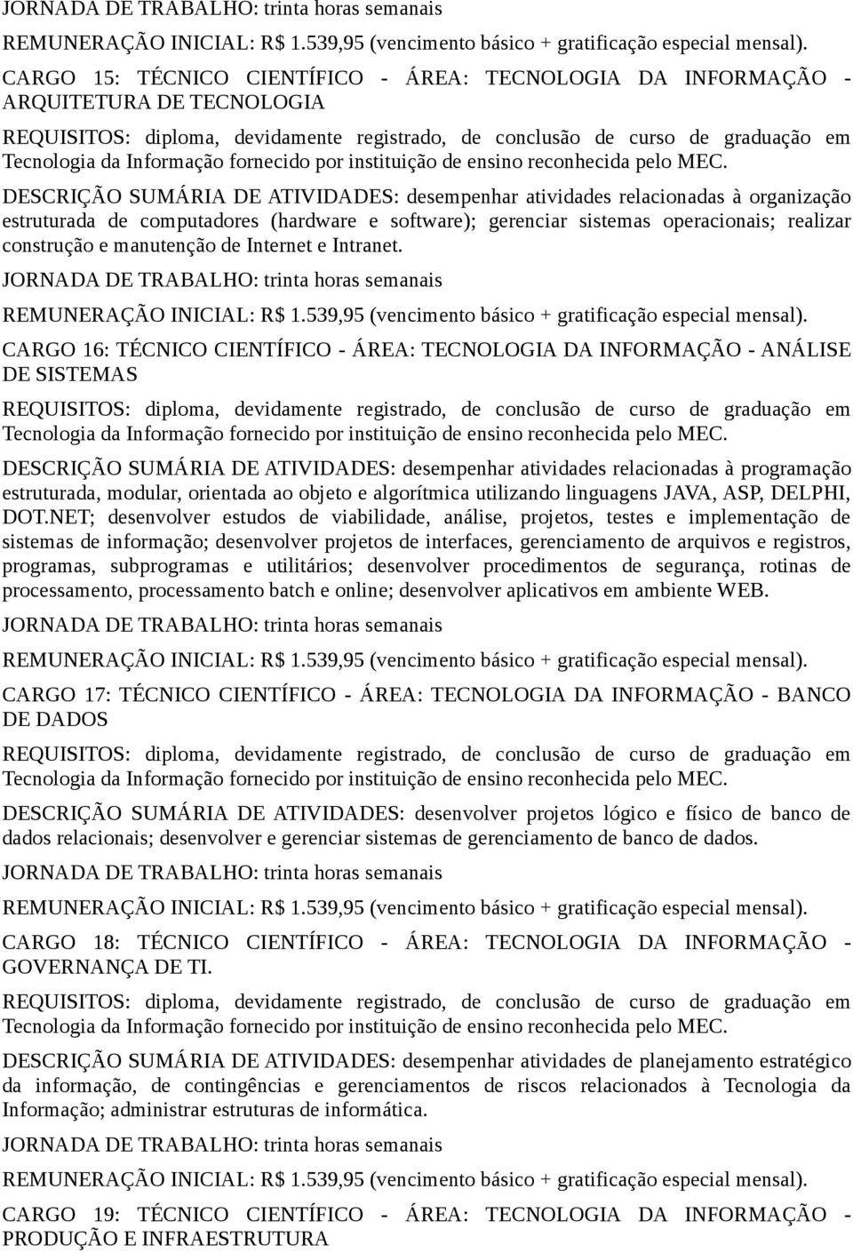 DESCRIÇÃO SUMÁRIA DE ATIVIDADES: desempenhar atividades relacionadas à organização estruturada de computadores (hardware e software); gerenciar sistemas operacionais; realizar construção e manutenção