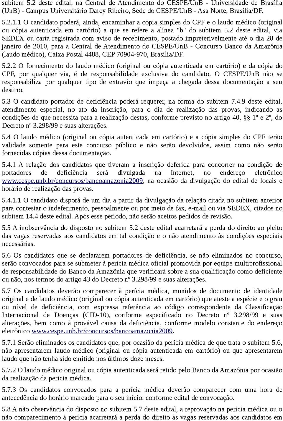 2 deste edital, via SEDEX ou carta registrada com aviso de recebimento, postado impreterivelmente até o dia 28 de janeiro de 2010, para a Central de Atendimento do CESPE/UnB - Concurso Banco da