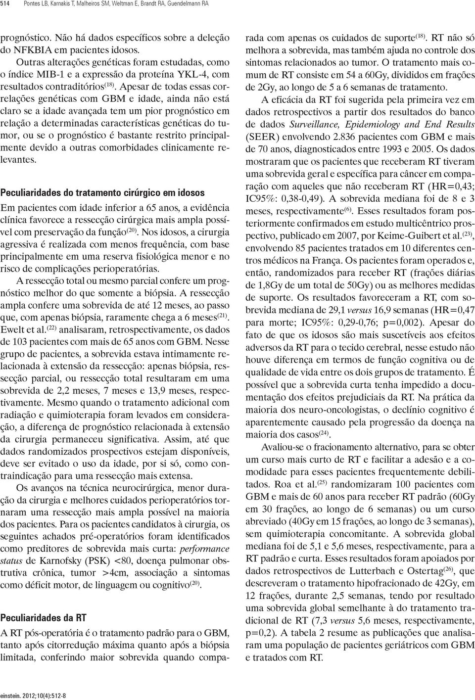 Apesar de todas essas correlações genéticas com GBM e idade, ainda não está claro se a idade avançada tem um pior prognóstico em relação a determinadas características genéticas do tumor, ou se o