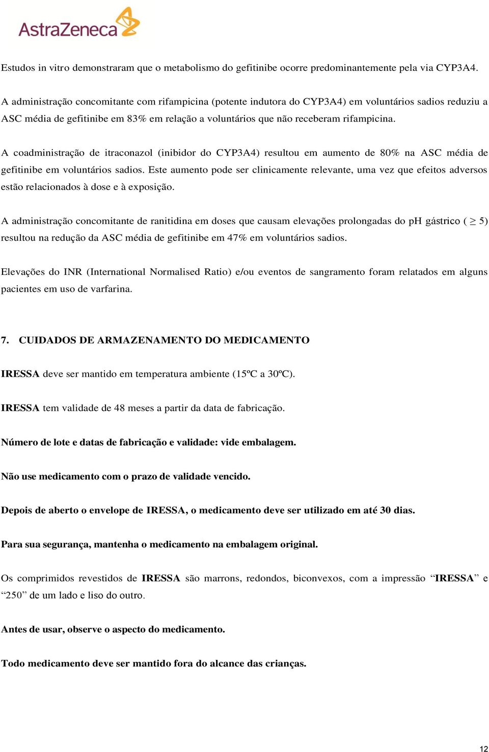 A coadministração de itraconazol (inibidor do CYP3A4) resultou em aumento de 80% na ASC média de gefitinibe em voluntários sadios.