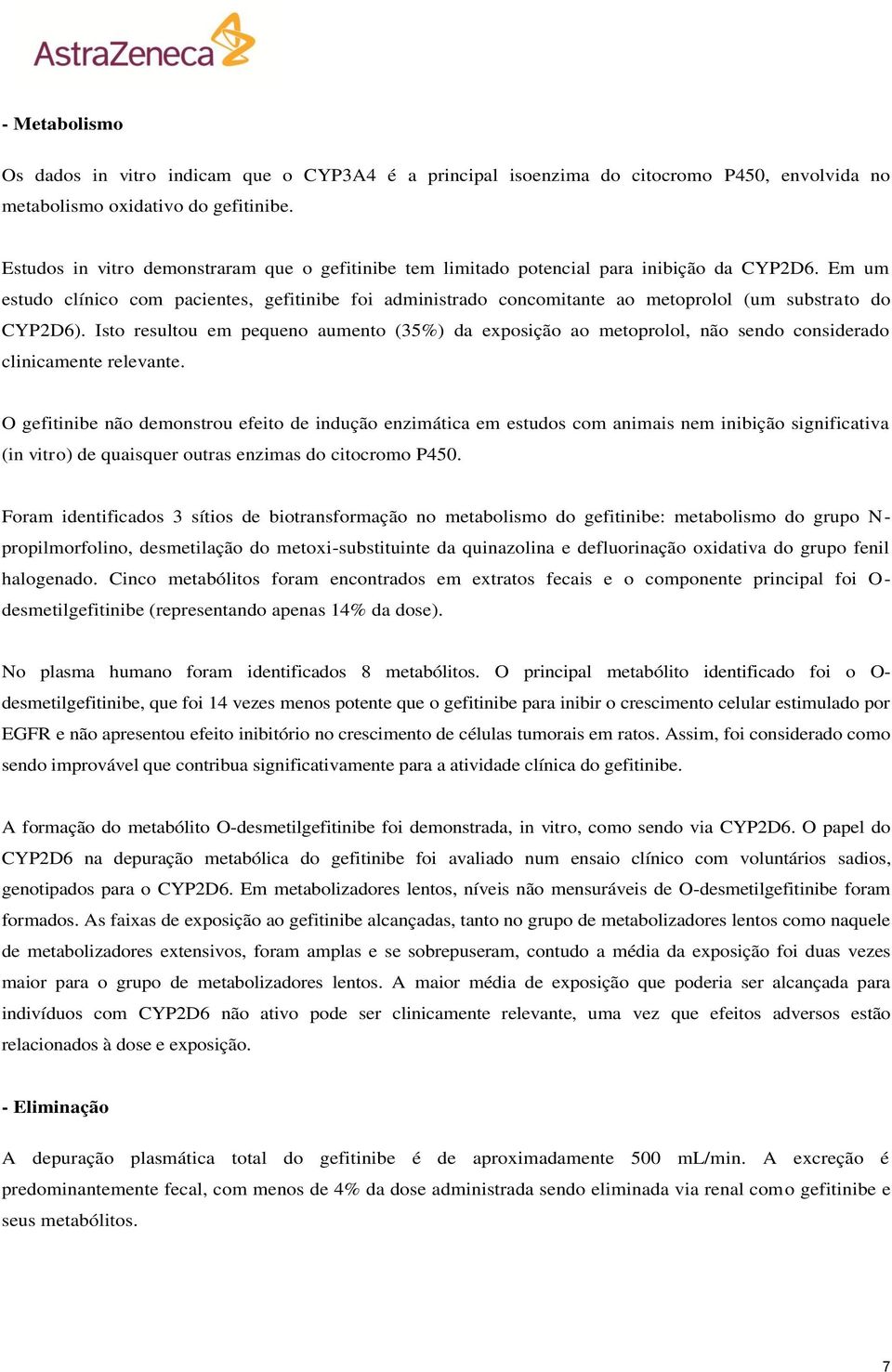 Em um estudo clínico com pacientes, gefitinibe foi administrado concomitante ao metoprolol (um substrato do CYP2D6).