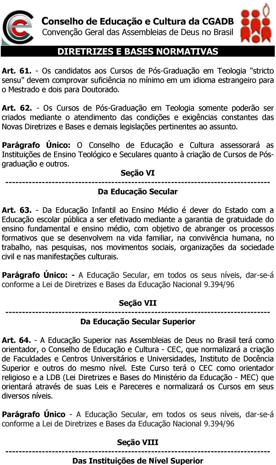 assunto. Parágrafo Único: O Conselho de Educação e Cultura assessorará as Instituições de Ensino Teológico e Seculares quanto à criação de Cursos de Pósgraduação e outros.