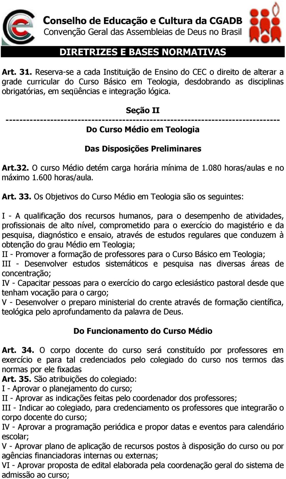 Os Objetivos do Curso Médio em Teologia são os seguintes: I - A qualificação dos recursos humanos, para o desempenho de atividades, profissionais de alto nível, comprometido para o exercício do