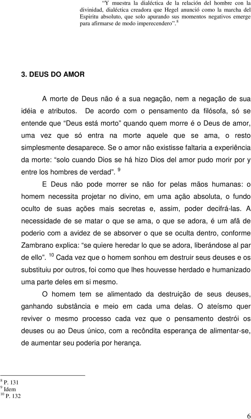 De acordo com o pensamento da filósofa, só se entende que Deus está morto quando quem morre é o Deus de amor, uma vez que só entra na morte aquele que se ama, o resto simplesmente desaparece.