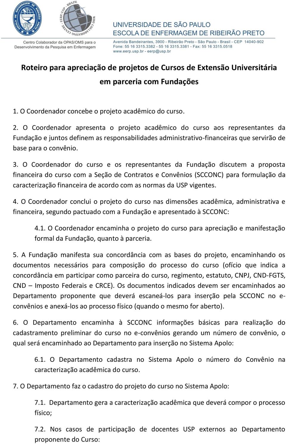 O Coordenador do curso e os representantes da Fundação discutem a proposta financeira do curso com a Seção de Contratos e Convênios (SCCONC) para formulação da caracterização financeira de acordo com