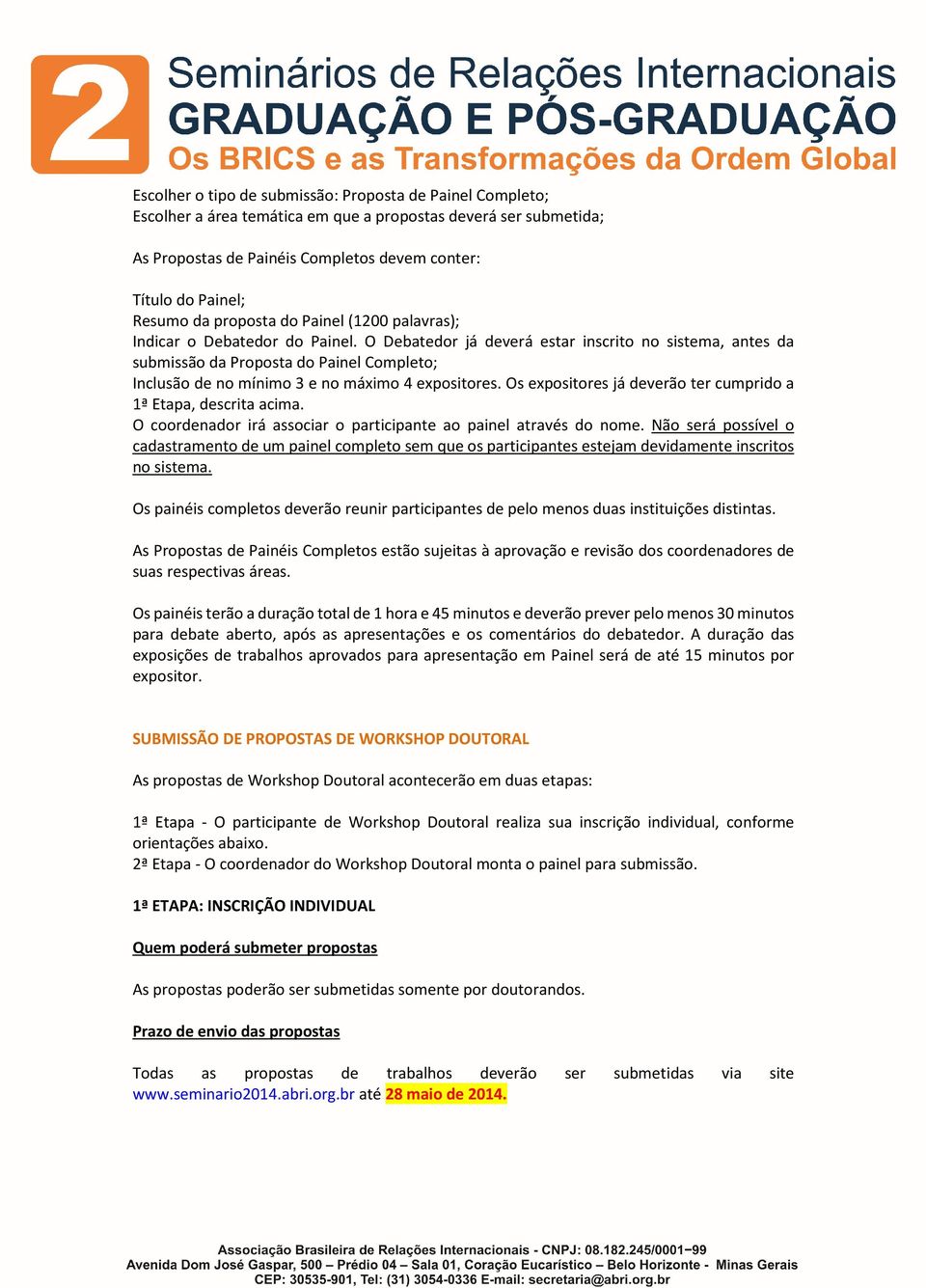 O Debatedor já deverá estar inscrito no sistema, antes da submissão da Proposta do Painel Completo; Inclusão de no mínimo 3 e no máximo 4 expositores.