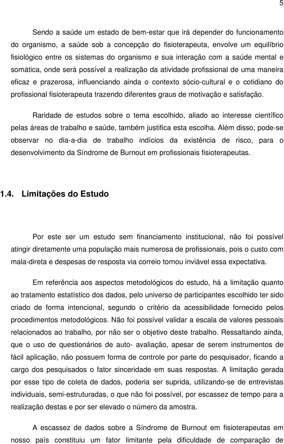 do profissional fisioterapeuta trazendo diferentes graus de motivação e satisfação.