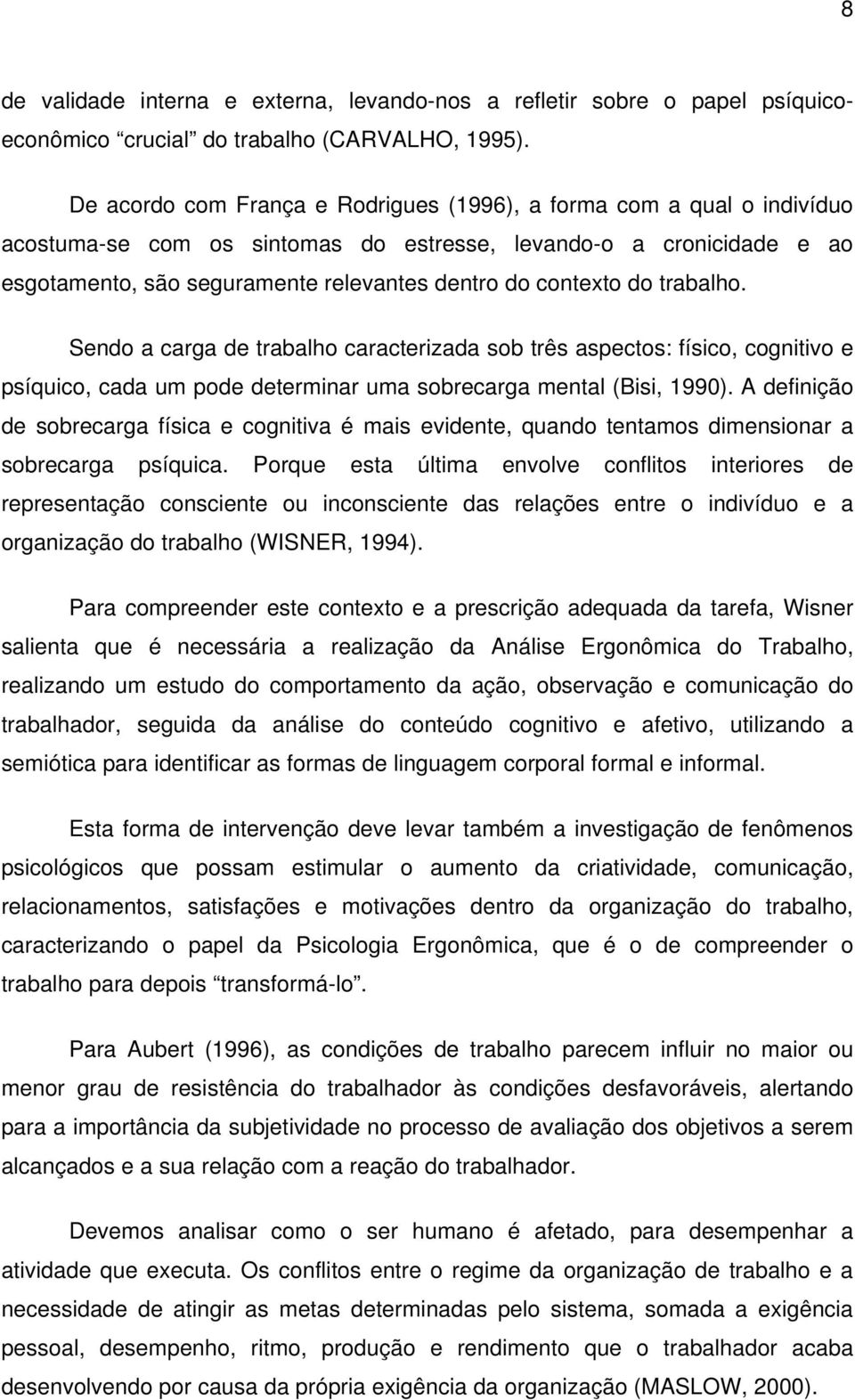 contexto do trabalho. Sendo a carga de trabalho caracterizada sob três aspectos: físico, cognitivo e psíquico, cada um pode determinar uma sobrecarga mental (Bisi, 1990).