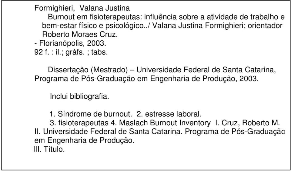 Dissertação (Mestrado) Universidade Federal de Santa Catarina, Programa de Pós-Graduação em Engenharia de Produção, 2003. Inclui bibliografia. 1.