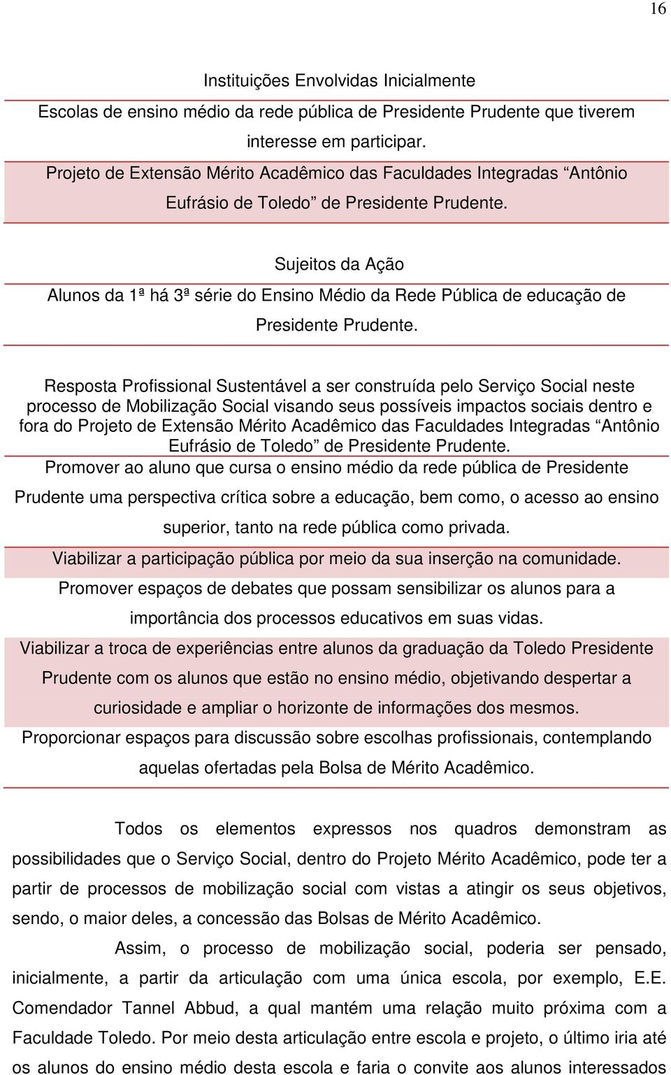 Sujeitos da Ação Alunos da 1ª há 3ª série do Ensino Médio da Rede Pública de educação de Presidente Prudente.