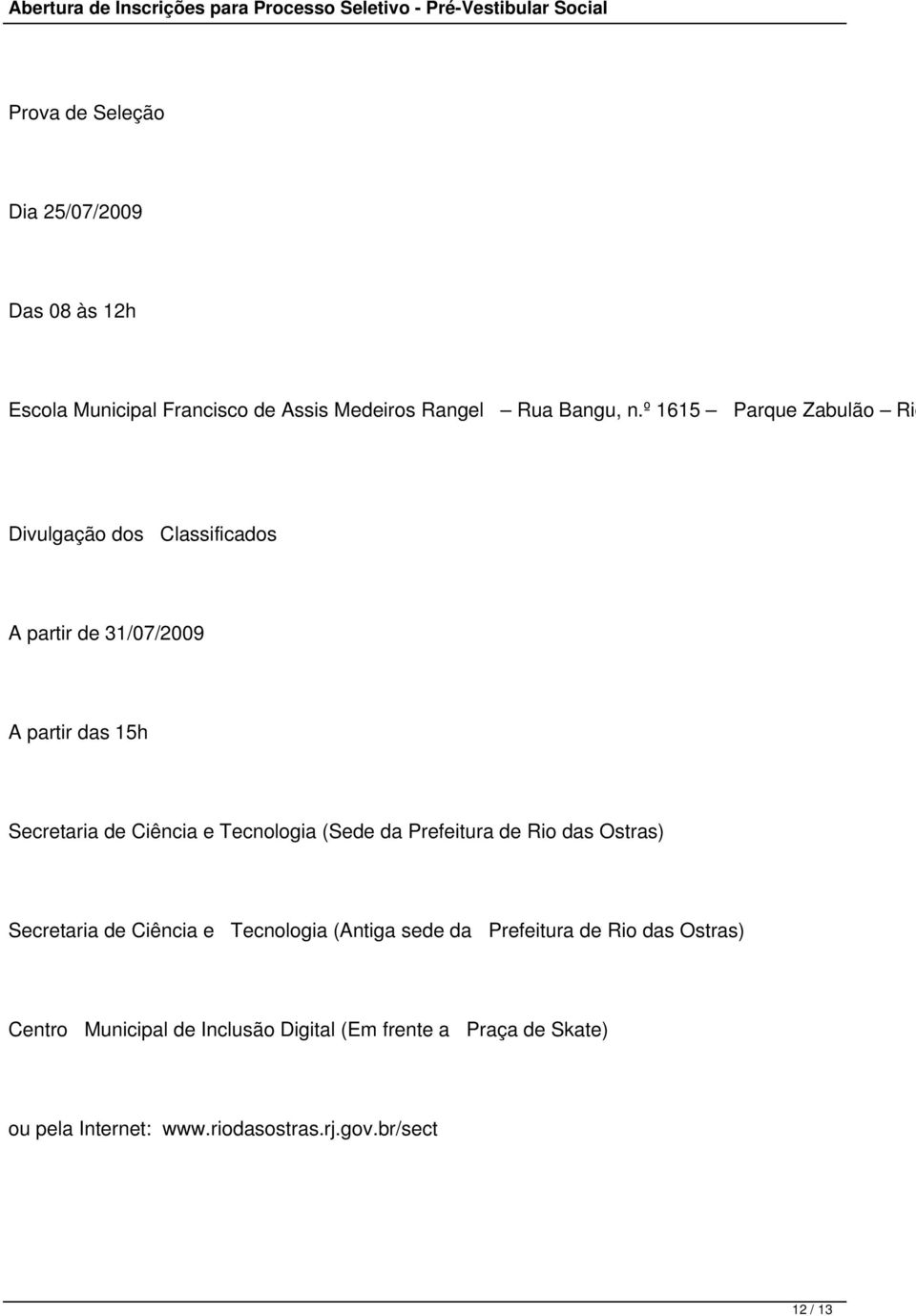 Tecnologia (Sede da Prefeitura de Rio das Ostras) Secretaria de Ciência e Tecnologia (Antiga sede da Prefeitura de Rio