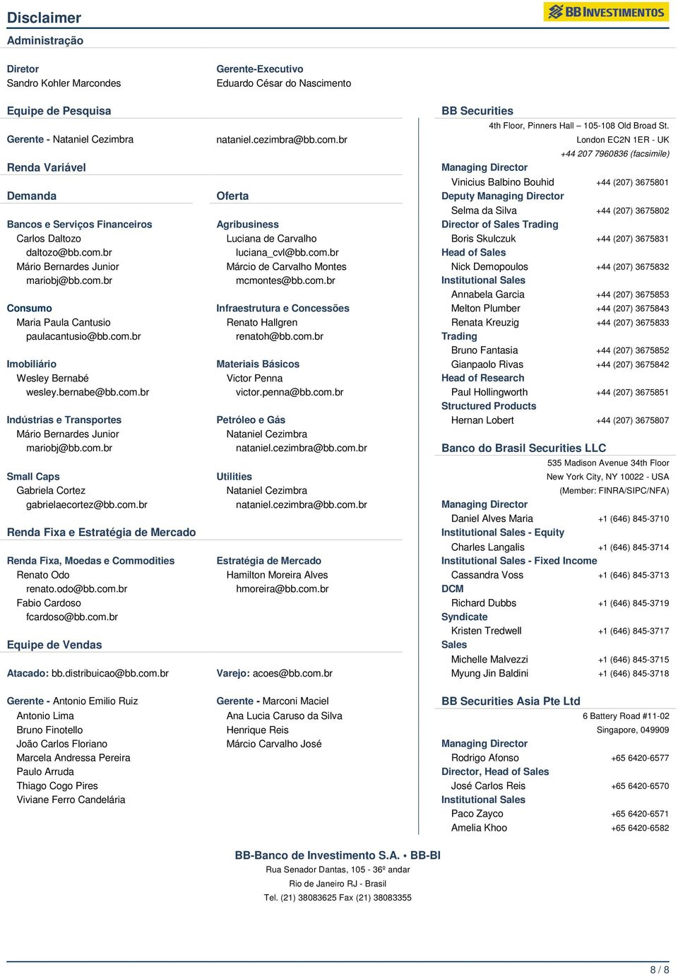 br London EC2N 1ER - UK +44 207 7960836 (facsimile) Renda Variável Managing Director Vinicius Balbino Bouhid +44 (207) 3675801 Demanda Oferta Deputy Managing Director Selma da Silva +44 (207) 3675802