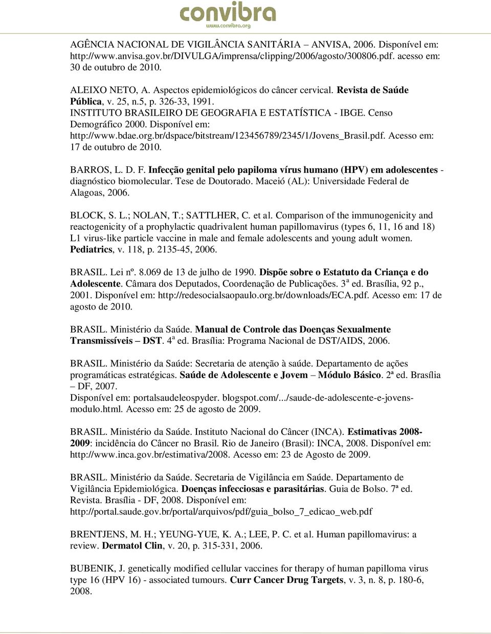 Disponível em: http://www.bdae.org.br/dspace/bitstream/123456789/2345/1/jovens_brasil.pdf. Acesso em: 17 de outubro de 2010. BARROS, L. D. F.