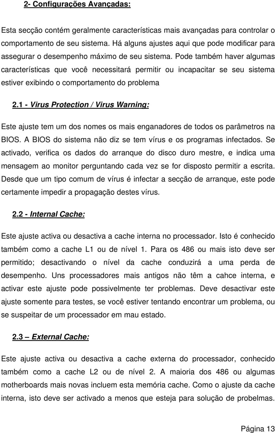 Pode também haver algumas características que você necessitará permitir ou incapacitar se seu sistema estiver exibindo o comportamento do problema 2.