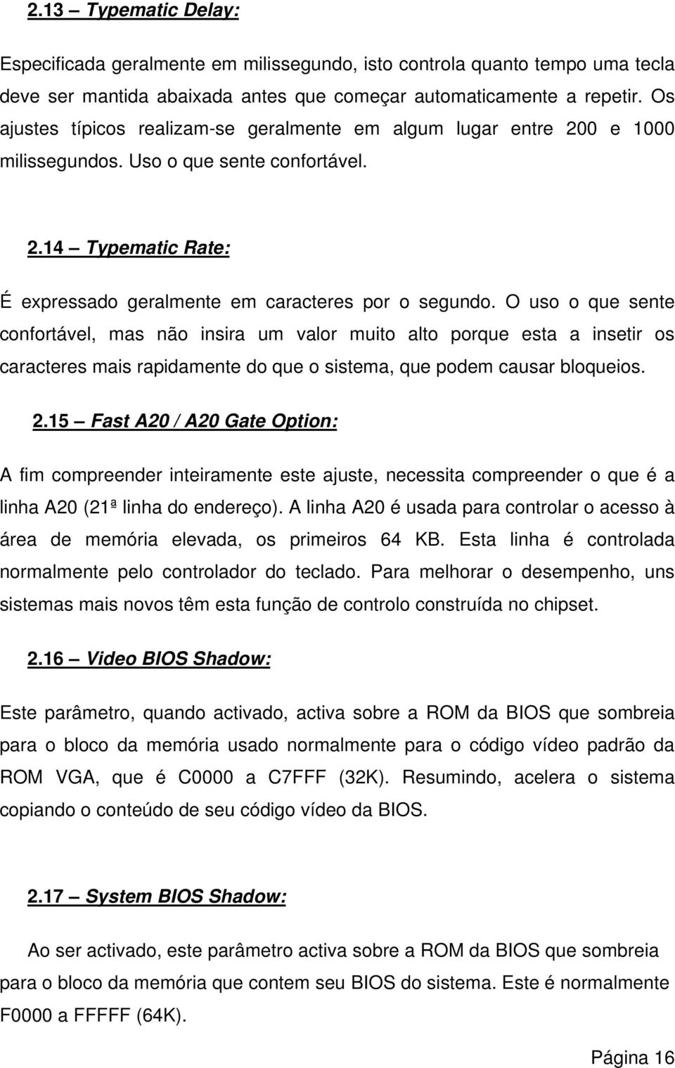 O uso o que sente confortável, mas não insira um valor muito alto porque esta a insetir os caracteres mais rapidamente do que o sistema, que podem causar bloqueios. 2.