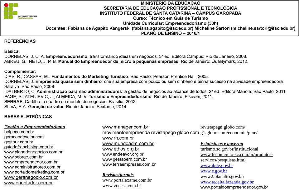 Empreenda quase sem dinheiro: crie sua empresa com pouco ou sem dinheiro e tenha sucesso na atividade empreendedora. Saraiva: São Paulo, 2009. IDALBERTO, C.