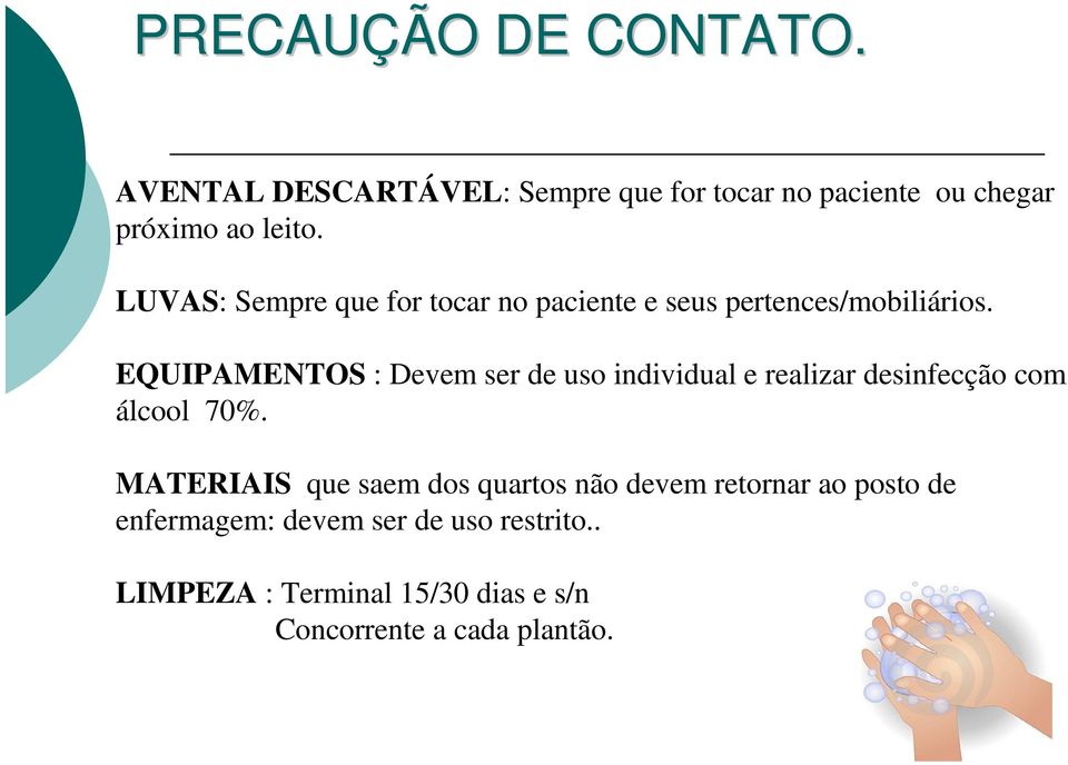 LUVAS: Sempre que for tocar no paciente e seus pertences/mobiliários.