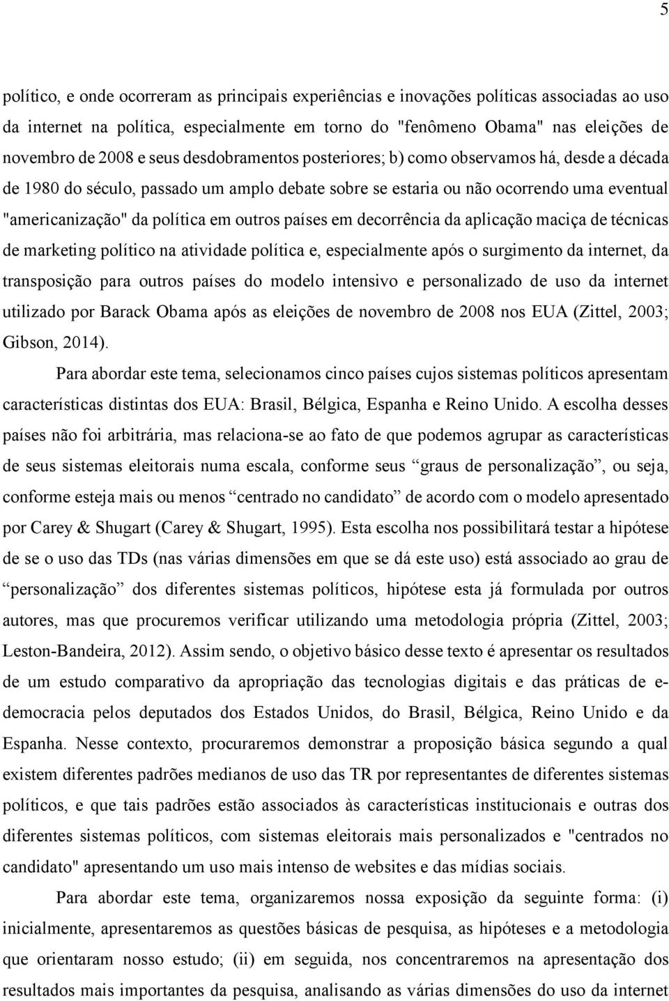 países em decorrência da aplicação maciça de técnicas de marketing político na atividade política e, especialmente após o surgimento da internet, da transposição para outros países do modelo