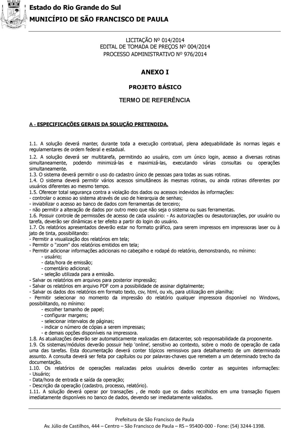 operações simultaneamente. 1.3. O sistema deverá permitir o uso do cadastro único de pessoas para todas as suas rotinas. 1.4.