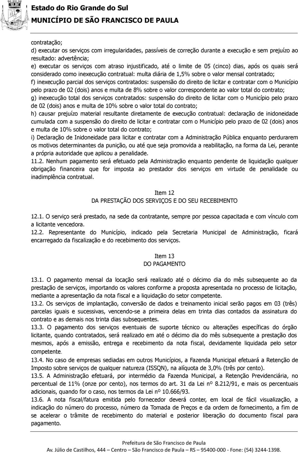 do direito de licitar e contratar com o Município pelo prazo de 02 (dois) anos e multa de 8% sobre o valor correspondente ao valor total do contrato; g) inexecução total dos serviços contratados: