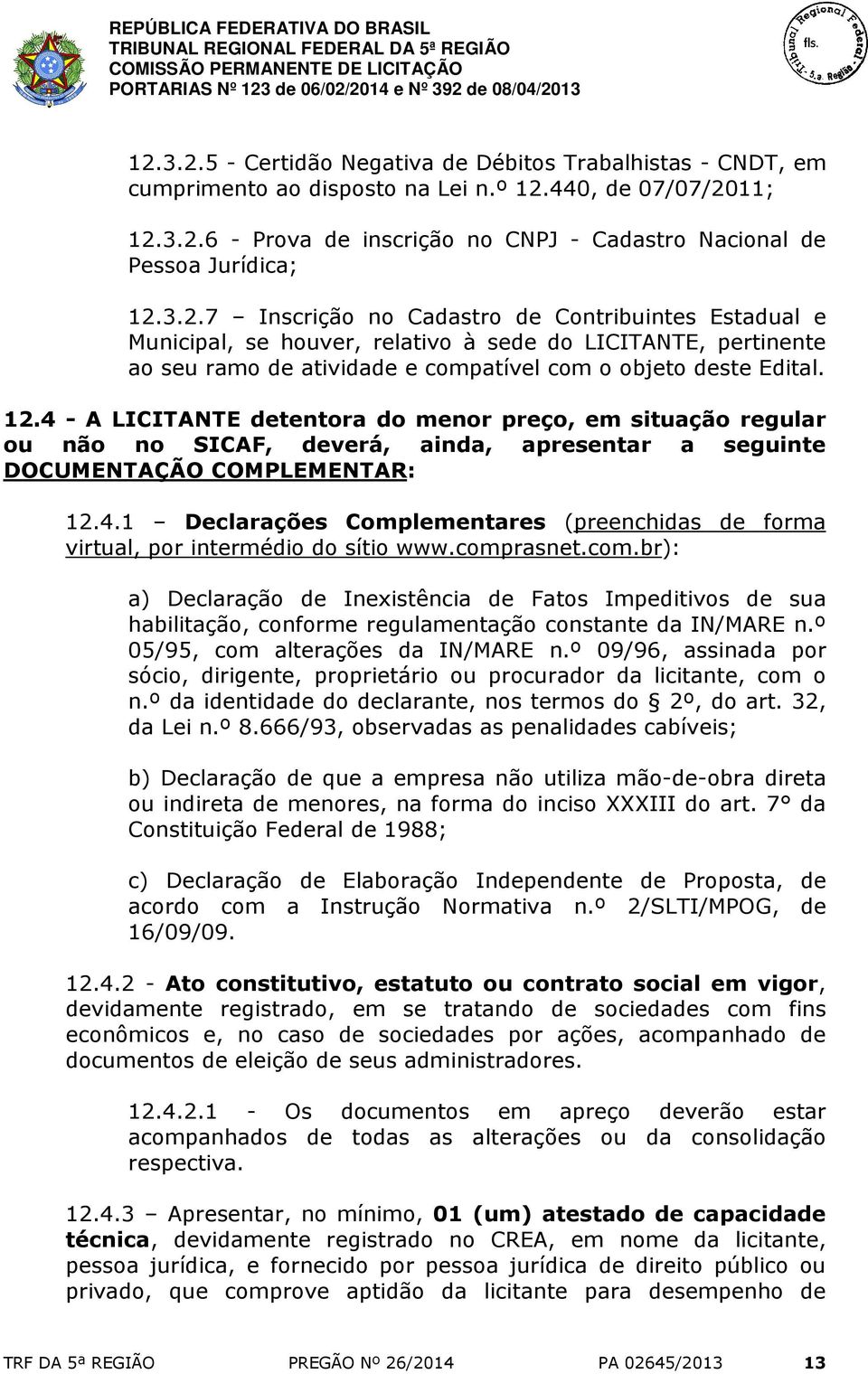 4 - A LICITANTE detentora do menor preço, em situação regular ou não no SICAF, deverá, ainda, apresentar a seguinte DOCUMENTAÇÃO COMPLEMENTAR: 12.4.1 Declarações Complementares (preenchidas de forma virtual, por intermédio do sítio www.