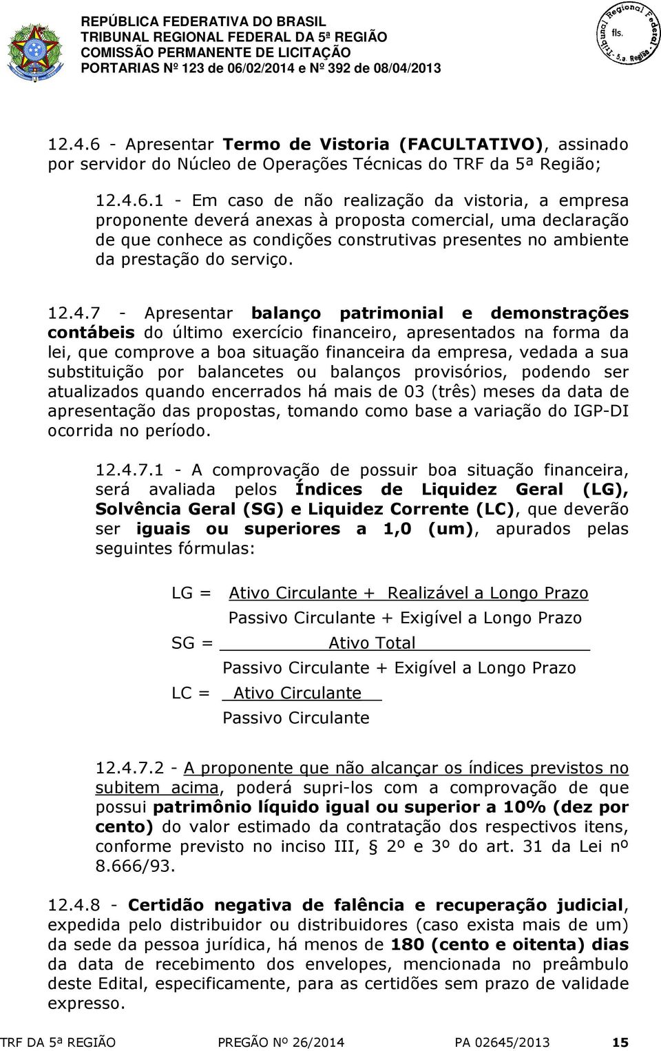 1 - Em caso de não realização da vistoria, a empresa proponente deverá anexas à proposta comercial, uma declaração de que conhece as condições construtivas presentes no ambiente da prestação do