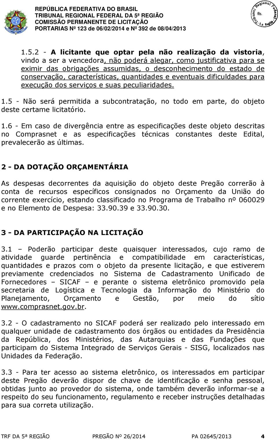 5 - Não será permitida a subcontratação, no todo em parte, do objeto deste certame licitatório. 1.