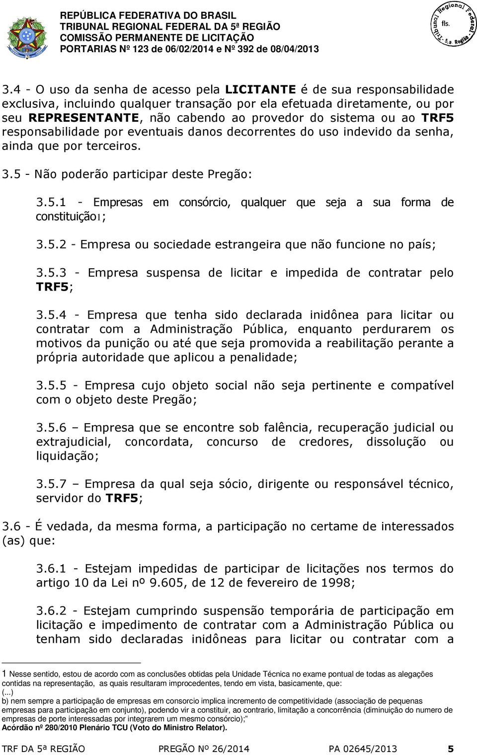 5.2 - Empresa ou sociedade estrangeira que não funcione no país; 3.5.3 - Empresa suspensa de licitar e impedida de contratar pelo TRF5; 3.5.4 - Empresa que tenha sido declarada inidônea para licitar