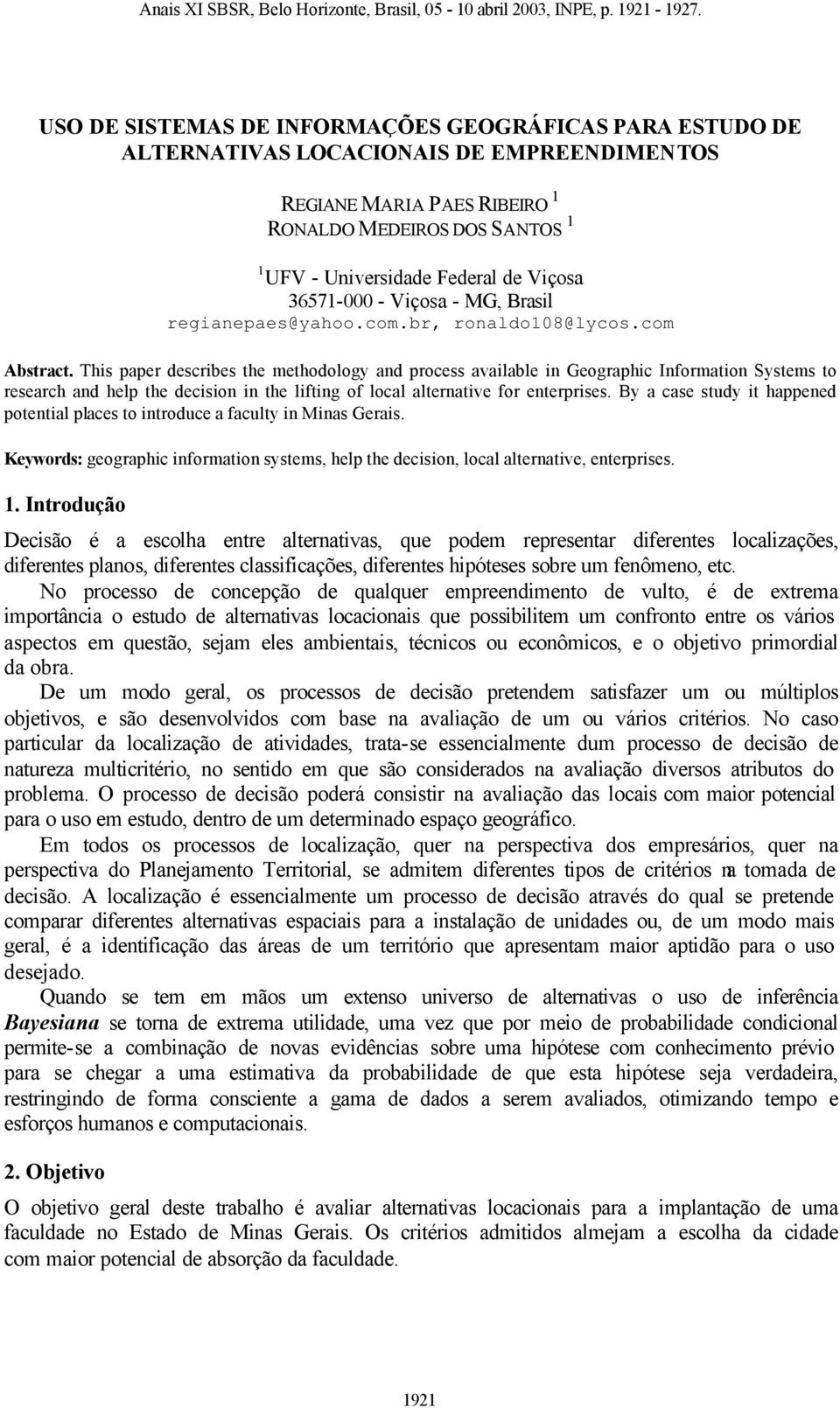 This paper describes the methodology and process available in Geographic Information Systems to research and help the decision in the lifting of local alternative for enterprises.