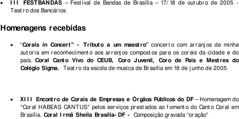 Coral Canto Vivo do CEUB, Coro Juvenil, Coro de Pais e Mestres do Colégio Sigma.