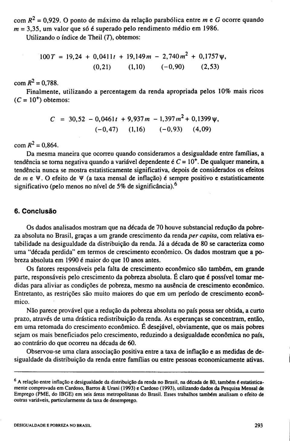 Finalmente, utilizando a percentagem da renda apropriada pelos 10% mais ricos (C = 10+) obtemos: C = 30,52-0,04611 + 9,937m - 1,397111 2 + 0,1399"" (-0,47) (1,16) (-0,93) (4,09) com R 2 = 0,864.