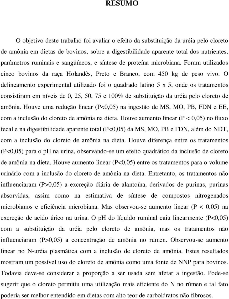 O delineamento experimental utilizado foi o quadrado latino 5 x 5, onde os tratamentos consistiram em níveis de 0, 25, 50, 75 e 100% de substituição da uréia pelo cloreto de amônia.