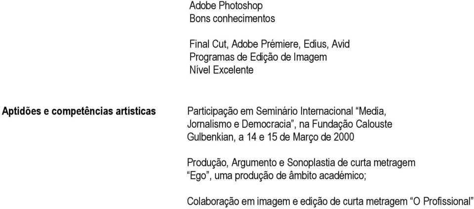 Democracia, na Fundação Calouste Gulbenkian, a 14 e 15 de Março de 2000 Produção, Argumento e Sonoplastia de