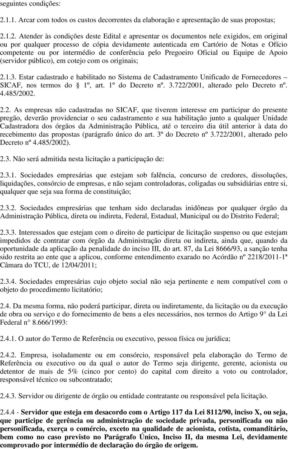 1.2. Atender às condições deste Edital e apresentar os documentos nele exigidos, em original ou por qualquer processo de cópia devidamente autenticada em Cartório de Notas e Ofício competente ou por